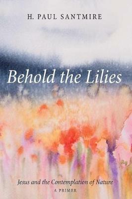 Behold the Lilies - H Paul Santmire - cover