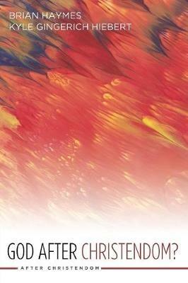 God After Christendom? - Brian Haymes,Kyle Gingerich Hiebert - cover