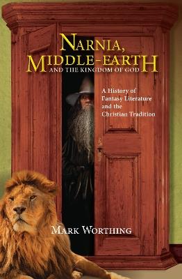 Narnia, Middle-Earth and The Kingdom of God - Mark Worthing - cover