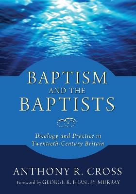 Baptism and the Baptists - Anthony R Cross - cover