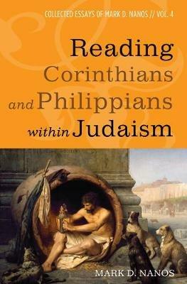 Reading Corinthians and Philippians within Judaism - Mark D Nanos - cover