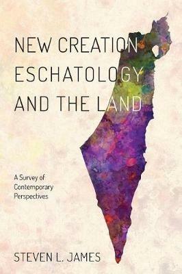 New Creation Eschatology and the Land - Steven L James - cover