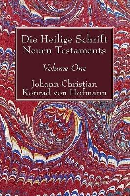 Die Heilige Schrift Neuen Testaments, Volume One: Erster Theil. Die Aufgabe. Ausgangspunkt Der Untersuchung. Der Erste Und Zweite Brief Pauli an Die Thessalonicher - Johann Christian Konrad Von Hofmann - cover