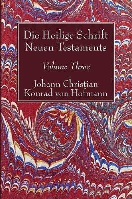 Die Heilige Schrift Neuen Testaments, Volume Three: Zweiten Theils, Dritte Abtheilung. - Johann Christian Konrad Von Hofmann - cover