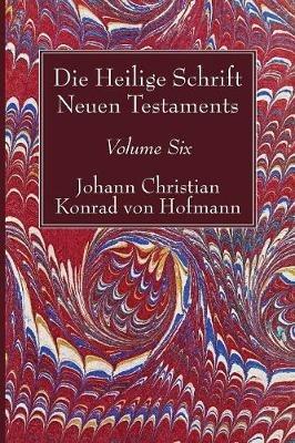 Die Heilige Schrift Neuen Testaments, Volume Six: Vierten Theils, Erste Abtheilung. Der Brief Pauli an Die Epheser - Johann Christian Konrad Von Hofmann - cover