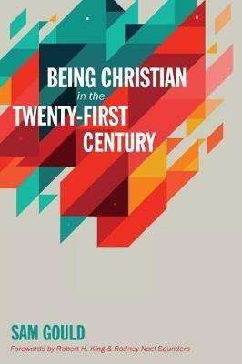 Being Christian in the Twenty-First Century - Sam Gould - cover