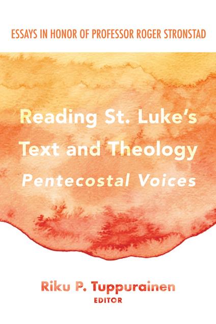 Reading St. Luke’s Text and Theology: Pentecostal Voices