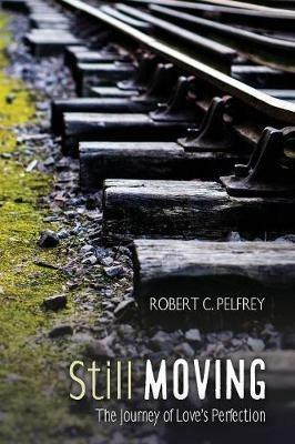Still Moving: The Journey of Love's Perfection - Robert C Pelfrey - cover
