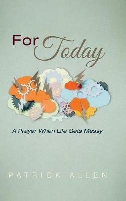 For Today: A Prayer When Life Gets Messy - Patrick Allen - cover