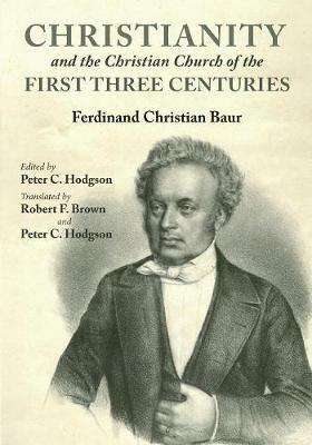 Christianity and the Christian Church of the First Three Centuries - Ferdinand Christian Baur - cover