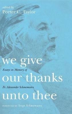 We Give Our Thanks Unto Thee: Essays in Memory of Fr. Alexander Schmemann - cover