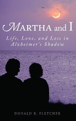 Martha and I: Life, Love, and Loss in Alzheimer's Shadow - Donald R Fletcher - cover