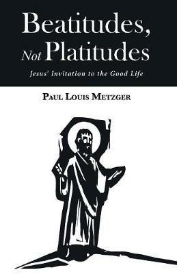 Beatitudes, Not Platitudes - Paul Louis Metzger - cover