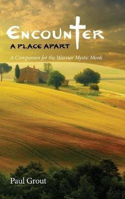 Encounter a Place Apart: A Companion for the Warrior Mystic Monk - Paul Grout - cover