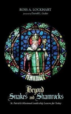 Beyond Snakes and Shamrocks: St. Patrick's Missional Leadership Lessons for Today - Ross A Lockhart - cover
