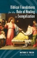 Biblical Foundations for the Role of Healing in Evangelization - Mathias D Thelen - cover