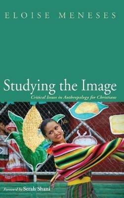 Studying the Image: Critical Issues in Anthropology for Christians - Eloise Meneses - cover