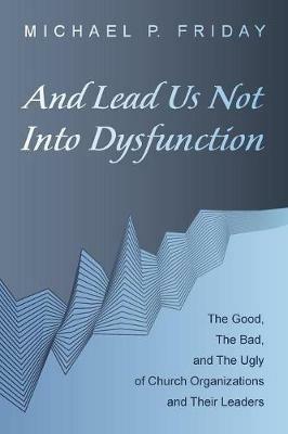 And Lead Us Not Into Dysfunction - Michael P Friday - cover