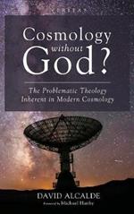 Cosmology Without God?: The Problematic Theology Inherent in Modern Cosmology