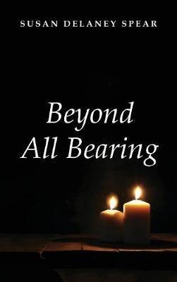 Beyond All Bearing - Susan Delaney Spear - cover