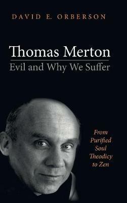 Thomas Merton--Evil and Why We Suffer: From Purified Soul Theodicy to Zen - David E Orberson - cover
