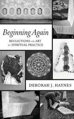 Beginning Again: Reflections on Art as Spiritual Practice - Deborah J Haynes - cover