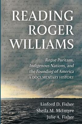 Reading Roger Williams: Rogue Puritans, Indigenous Nations, and the Founding of America-a Documentary History - Linford D Fisher,Sheila M McIntyre,Julie A Fisher - cover
