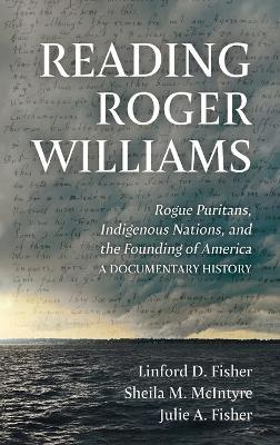 Reading Roger Williams: Rogue Puritans, Indigenous Nations, and the Founding of America-a Documentary History - Linford D Fisher,Sheila M McIntyre,Julie A Fisher - cover