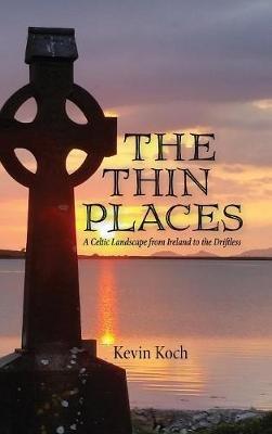The Thin Places: A Celtic Landscape from Ireland to the Driftless - Kevin Koch - cover