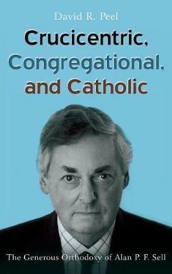 Crucicentric, Congregational, and Catholic - David R Peel - cover