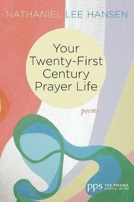 Your Twenty-First Century Prayer Life - Nathaniel Lee Hansen - cover