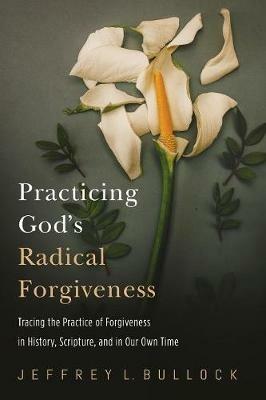 Practicing God's Radical Forgiveness - Jeffrey Bullock - cover