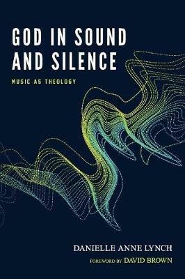 God in Sound and Silence: Music as Theology - Danielle Anne Lynch - cover