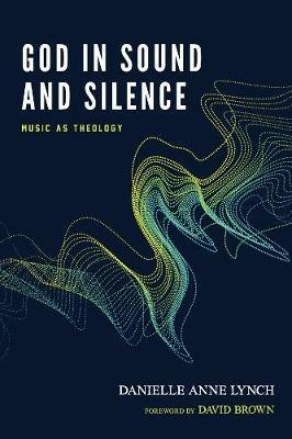 God in Sound and Silence: Music as Theology - Danielle Anne Lynch - cover