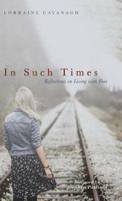 In Such Times: Reflections on Living with Fear - Lorraine Cavanagh - cover