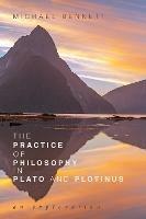 The Practice of Philosophy in Plato and Plotinus - Michael Bennett - cover