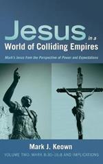 Jesus in a World of Colliding Empires, Volume Two: Mark 8:30-16:8 and Implications
