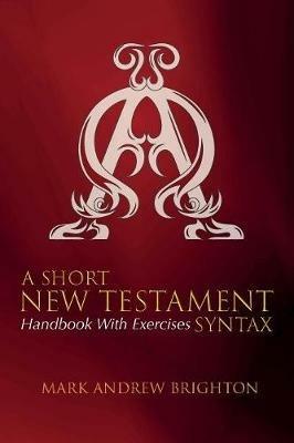 A Short New Testament Syntax - Mark Andrew Brighton - cover