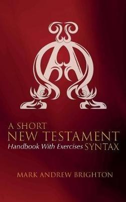 A Short New Testament Syntax: Handbook with Exercises - Mark Andrew Brighton - cover