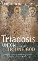 Triadosis: Union with the Triune God: Interpretations of the Participationist Dimensions of Paul's Soteriology