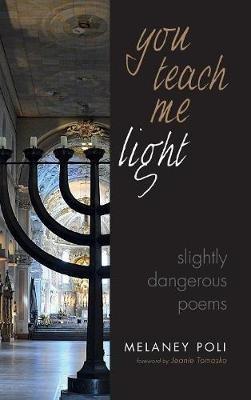 You Teach Me Light: Slightly Dangerous Poems - Melaney Poli - cover