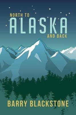 North to Alaska and Back - Barry Blackstone - cover