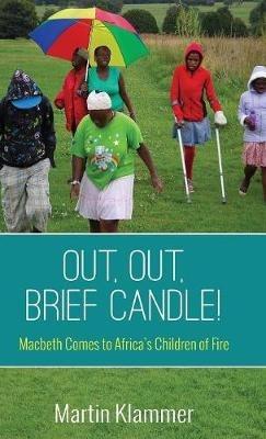 Out, Out, Brief Candle!: Macbeth Comes to Africa's Children of Fire - Martin Klammer - cover