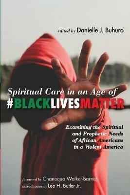 Spiritual Care in an Age of #BlackLivesMatter: Examining the Spiritual and Prophetic Needs of African Americans in a Violent America - cover