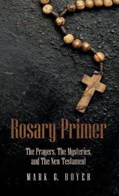 Rosary Primer: The Prayers, the Mysteries, and the New Testament - Mark G Boyer - cover