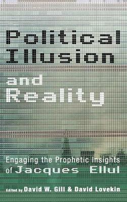 Political Illusion and Reality: Engaging the Prophetic Insights of Jacques Ellul - cover