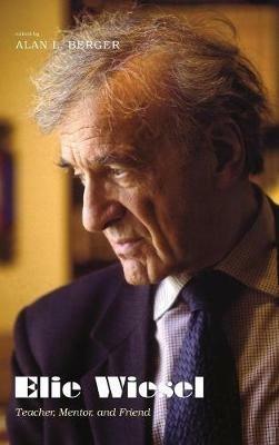 Elie Wiesel: Teacher, Mentor, and Friend - cover