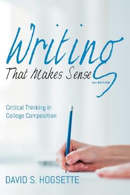 Writing That Makes Sense, 2nd Edition: Critical Thinking in College Composition - David S Hogsette - cover
