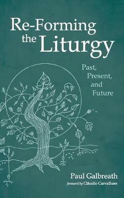Re-Forming the Liturgy: Past, Present, and Future - Paul Galbreath - cover