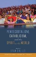 Pentecostalism, Catholicism, and the Spirit in the World - cover